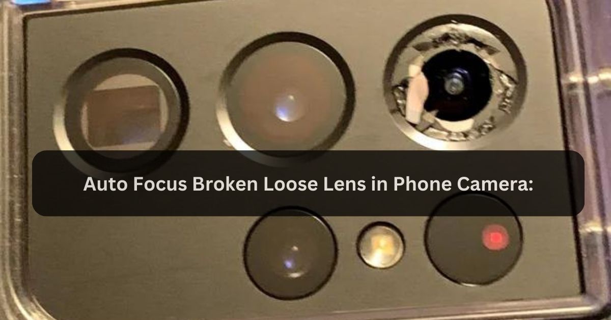 Auto Focus Broken Loose Lens in Phone Camera: