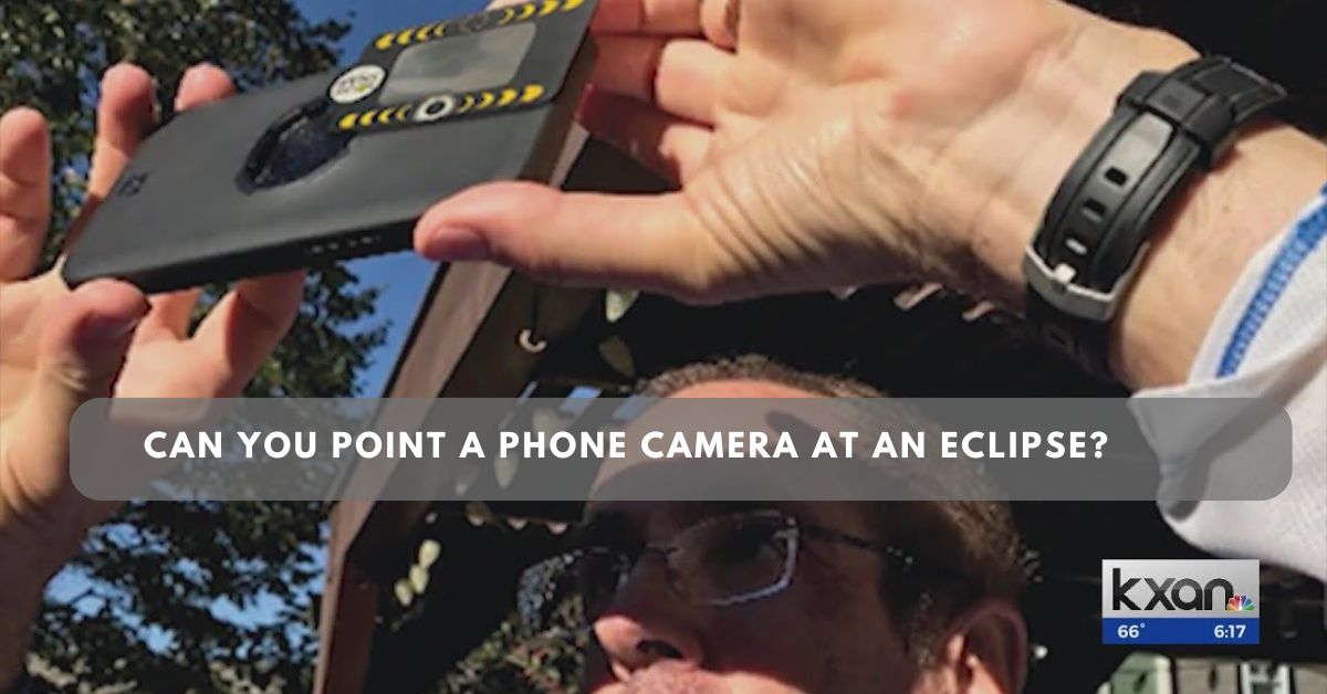 Can You Point a Phone Camera at an Eclipse?