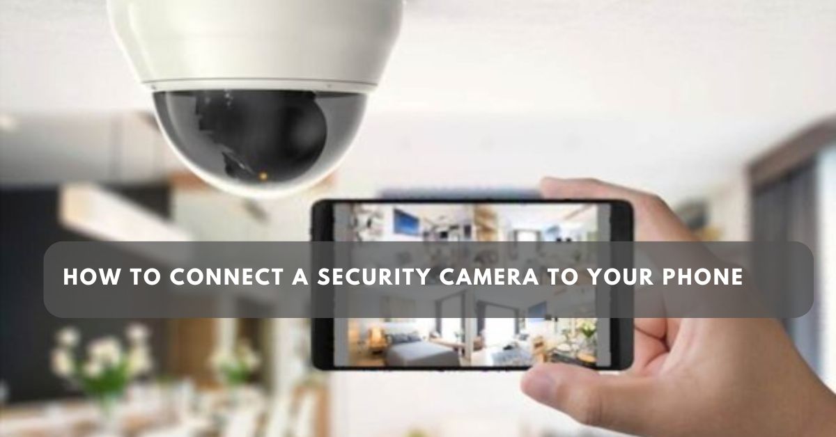 How to Connect a Security Camera to Your Phone