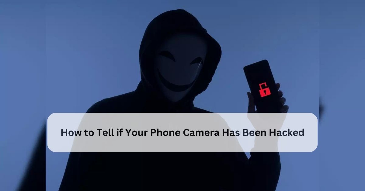 How to Tell if Your Phone Camera Has Been Hacked: A Comprehensive Guide